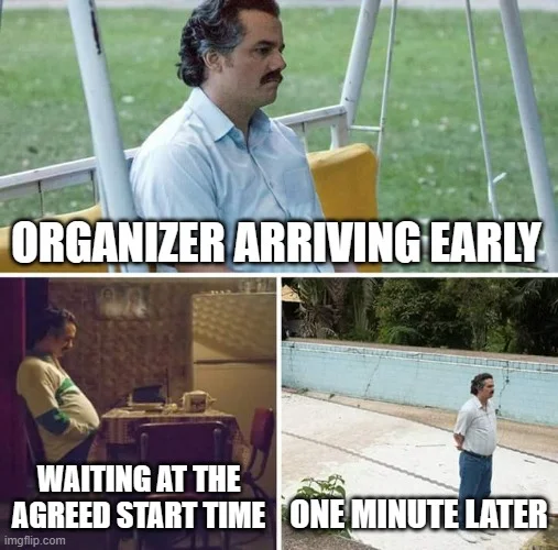 Meme: organizer arriving early, then waiting, then one minute later everyone is gone