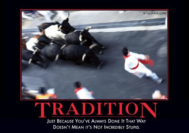 Demotivational poster: Tradition — just because you always did it that way does not mean it is not stupid